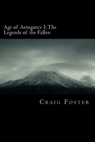 Kniha Age of Arrogance I: The Legends of the Fallen: Age of Arrogance Craig Foster