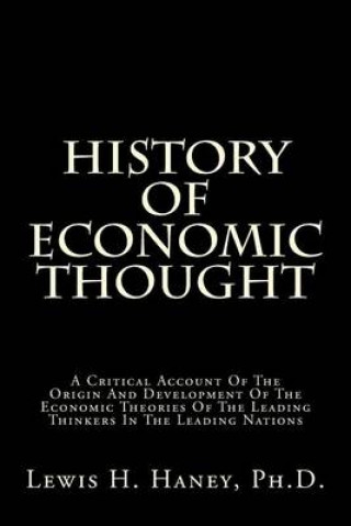 Kniha History Of Economic Thought: A Critical Account Of The Origin And Development Of The Economic Theories Of The Leading Thinkers In The Leading Natio Lewis H Haney Ph D