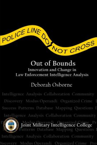 Kniha Out of Bounds: Innovation and Change in Law Enforcement Intelligence Analysis Deborah Osborne