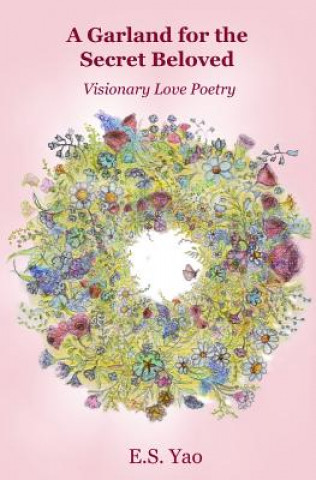 Könyv A Garland for the Secret Beloved: Visionary Love Poetry MR E S Yao