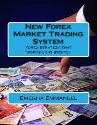 Könyv New Forex Market Trading System: Forex Strategy that Work Consistently MR Emegha Omoruyi Emmanuel Esq