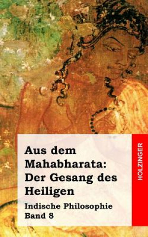 Könyv Aus dem Mahabharata: Der Gesang des Heiligen: Indische Philosophie Band 8 Anonym