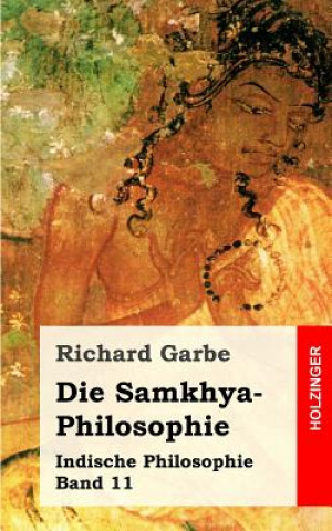 Książka Die Samkhya-Philosophie: Indische Philosophie Band 11 Richard Garbe