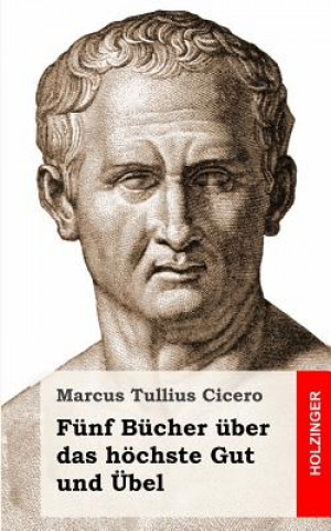 Kniha Fünf Bücher über das höchste Gut und Übel Marcus Tullius Cicero