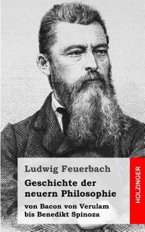 Kniha Geschichte der neuern Philosophie: von Bacon von Verulam bis Benedikt Spinoza Ludwig Feuerbach