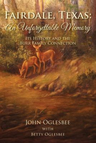 Kniha Fairdale, Texas: An Unforgettable Memory: Its History and the Burr Family Connection John Oglesbee