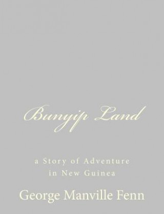 Kniha Bunyip Land: a Story of Adventure in New Guinea George Manville Fenn