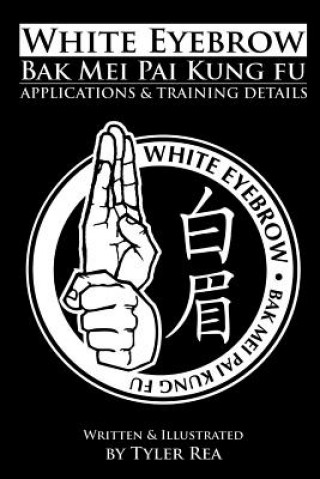 Kniha White Eyebrow Bak Mei pai kung fu Applications and Training Details MR Tyler Rea