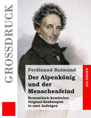 Kniha Der Alpenkönig und der Menschenfeind (Großdruck): Romantisch-komisches Original-Zauberspiel in zwei Aufzügen Ferdinand Raimund