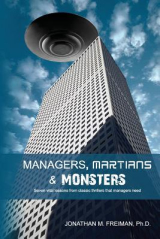 Książka Managers, Martians & Monsters: Seven vital lessons from classic thrillers that managers need Jonathan M Freiman Ph D