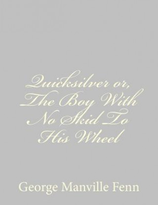 Könyv Quicksilver or, The Boy With No Skid To His Wheel George Manville Fenn