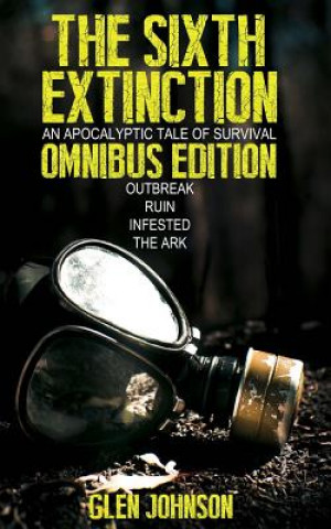 Könyv The Sixth Extinction: An Apocalyptic Tale of Survival.: Omnibus Edition (Books 1 - 4) Glen Johnson