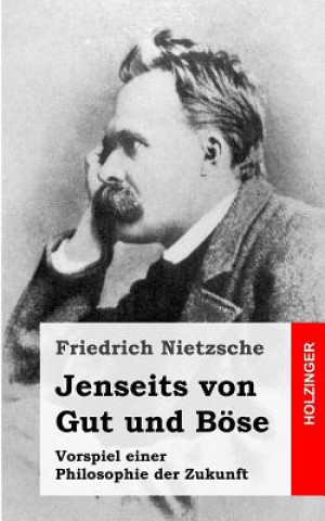 Könyv Jenseits von Gut und Böse: Vorspiel einer Philosophie der Zukunft Friedrich Nietzsche