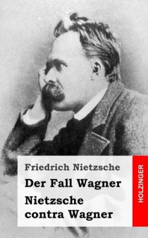 Kniha Der Fall Wagner / Nietzsche contra Wagner Friedrich Wilhelm Nietzsche