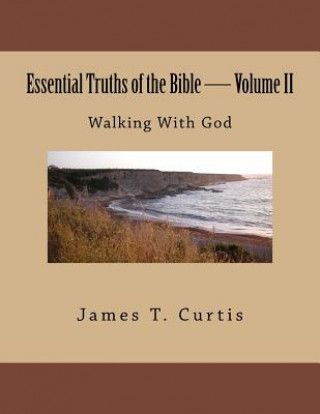 Kniha Essential Truths of the Bible: Walking With God MR James Thomas Curtis