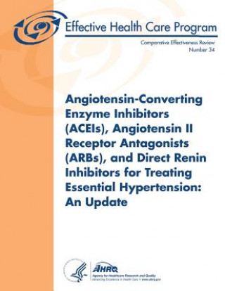 Książka Angiotensin-Converting Enzyme Inhibitors (ACEIs), Angiotensin II Receptor Antagonists (ARBs), and Direct Renin Inhibitors for Treating Essential Hyper U S Department of Heal Human Services