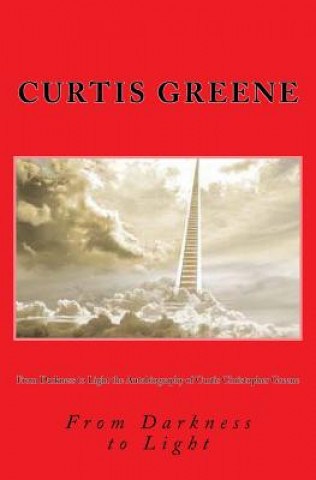 Knjiga From Darkness to Light the Autobiography of Curtis Christopher Greene Curtis Christopher Greene