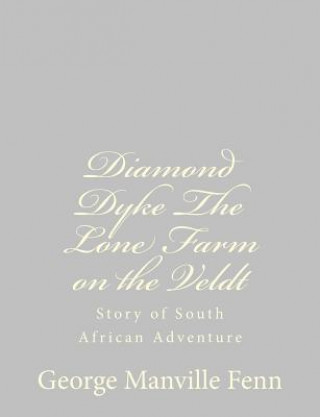 Könyv Diamond Dyke The Lone Farm on the Veldt: Story of South African Adventure George Manville Fenn