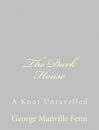 Carte The Dark House: A Knot Unravelled George Manville Fenn