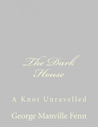 Kniha The Dark House: A Knot Unravelled George Manville Fenn