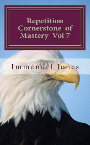 Könyv Repetition Cornerstone of Mastery Vol 7: Writing Standards accept blessings. MR Immanuel Jones
