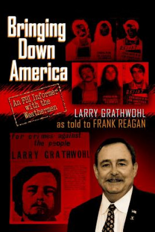 Carte Bringing Down America: An FBI Informer With the Weathermen Larry Grathwohl