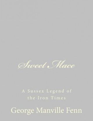 Carte Sweet Mace: A Sussex Legend of the Iron Times George Manville Fenn