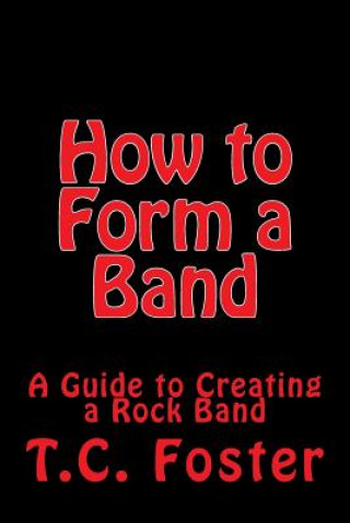 Libro How to Form a Band: A Guide to Creating a Rock Band T C Foster