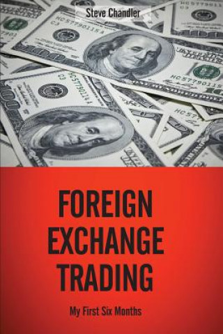 Livre Foreign Exchange Trading: My First Six Months Steve Chandler