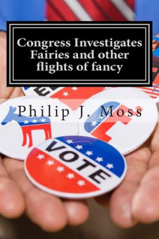 Книга Congress Investigates Fairies and other flights of fancy Philip J Moss