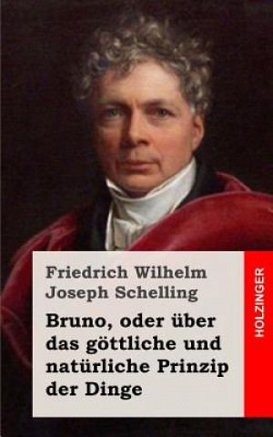 Kniha Bruno, oder über das göttliche und natürliche Prinzip der Dinge Friedrich Wilhelm Joseph Schelling