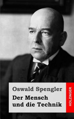 Kniha Der Mensch und die Technik: Beitrag zu einer Philosophie des Lebens Oswald Spengler