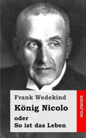 Book König Nicolo oder So ist das Leben: Schauspiel in drei Aufzügen und neun Bildern mit einem Prolog Frank Wedekind