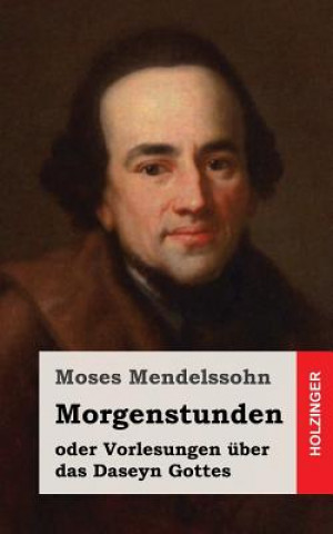 Könyv Morgenstunden oder Vorlesungen über das Daseyn Gottes Moses Mendelssohn