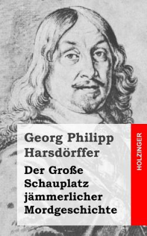 Kniha Der Große Schauplatz jämmerlicher Mordgeschichte Georg Philipp Harsdorffer