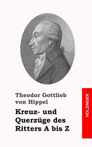 Kniha Kreuz- und Querzüge des Ritters A bis Z Theodor Gottlieb Von Hippel