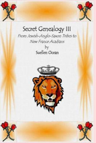 Kniha Secret Genealogy III: From Jewish-Anglo-Saxon Tribes to New France Acadians Suellen Ocean