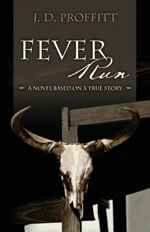 Carte Fever Run: A Novel Based On A True Story J D Proffitt