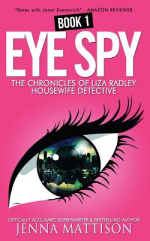 Carte Eye Spy: Book One Of The Liza Radley House Wife Detective Chronicles Jenna Mattison