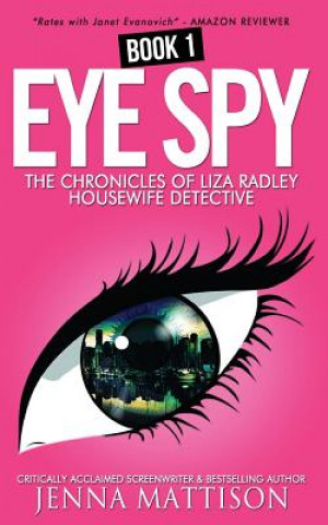 Książka Eye Spy: Book One Of The Liza Radley House Wife Detective Chronicles Jenna Mattison