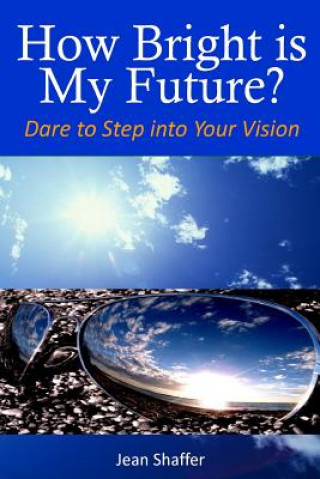 Carte How Bright is My Future?: Dare to Step into Your Vision Jean V Shaffer