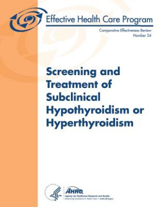 Kniha Screening and Treatment of Subclinical Hypothyroidism or Hyperthyroidism: Comparative Effectiveness Review Number 24 U S Department of Heal Human Services