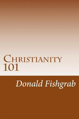 Könyv Christianity 101: Basics Every Christian Needs To Know Donald Fishgrab