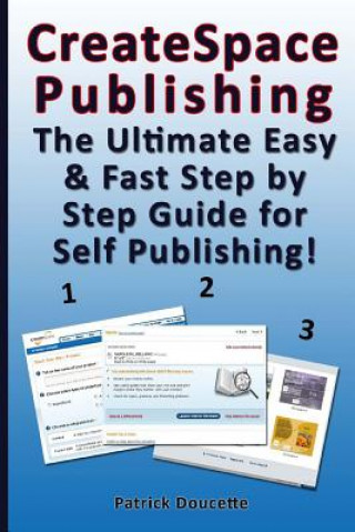 Kniha CreateSpace Publishing: The Ultimate Easy & Fast Step by Step Guide for Self Publishing! Patrick Doucette