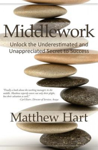 Kniha Middlework: Unlock the Underestimated and Unappreciated Secret to Success Matthew Hart