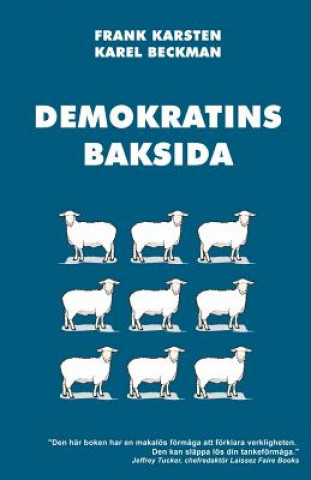 Kniha Demokratins baksida: Varför demokrati leder till konflikter, skenande utgifter, och tyranni. Frank Karsten