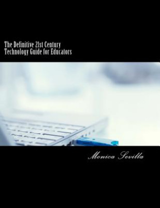Carte The Definitive 21st Century Technology Guide for Educators Monica Sevilla