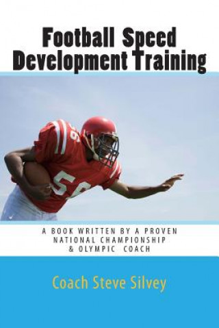 Carte Football Speed Development Training: Written by A National Championship & Olympic Track & Field Coach Coach Steve Silvey
