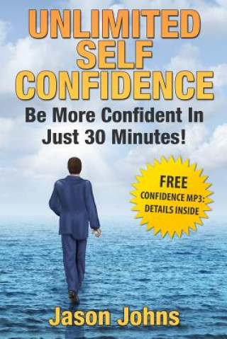 Kniha Unlimited Self Confidence - The Secrets To Being Confident Jason E Johns