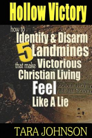 Kniha Hollow Victory: How To Identify & Disarm Five Landmines That Make Victorious Christian Living Feel Like A Lie Tara Johnson